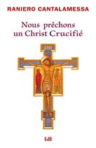 Couverture du livre « Nous prêchons un Christ crucifié » de Raniero Cantalamessa aux éditions Des Beatitudes