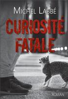 Couverture du livre « Curiosité fatale » de Michel Labbe aux éditions Bookelis
