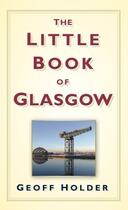 Couverture du livre « The Little Book of Glasgow » de Holder Geoff aux éditions History Press Digital