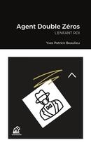 Couverture du livre « Agent Double Zéros : L'enfant roi » de Yves Patrick Beaulieu aux éditions Lulu