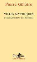 Couverture du livre « Villes mythiques ; l'enchantement des voyages » de Pierre Gilloire aux éditions Gallimard