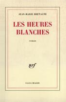 Couverture du livre « Les heures blanches » de Jean-Marie Bretagne aux éditions Gallimard