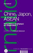 Couverture du livre « Chine, Japon, Asean ; compétition stratégique ou coopération ? » de François Godement aux éditions Documentation Francaise