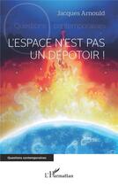 Couverture du livre « L'espace n'est pas un dépotoir ! » de Jacques Arnould aux éditions L'harmattan