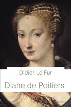 Couverture du livre « Diane de Poitiers » de Didier Le Fur aux éditions Perrin