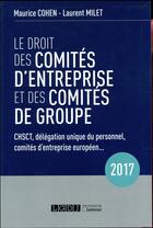 Couverture du livre « Le droit des comités d'entreprise et des comités de groupe (édition 2017) » de Maurice Cohen et Laurent Milet aux éditions Lgdj