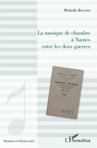 Couverture du livre « La musique de chambre à Nantes entre les deux guerres » de Michelle Bourhis aux éditions L'harmattan