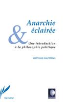 Couverture du livre « Anarchie éclairée ; une introduction à la philosophie politique » de Matthias Kaufmann aux éditions Editions L'harmattan