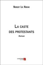 Couverture du livre « La caste des protestants » de Norbert Luc Nobime aux éditions Editions Du Net