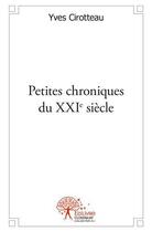 Couverture du livre « Petites chroniques du xxie siecle » de Cirotteau Yves aux éditions Edilivre