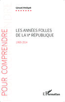 Couverture du livre « Les années folles de la Ve République ; 1988-2014 » de Gérard Petitpré aux éditions L'harmattan