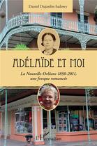 Couverture du livre « Adelaïde et moi, la Nouvelle-Orléans 1850-2011 une fresque romancée » de Daniel Dujardin-Sadowy aux éditions L'harmattan