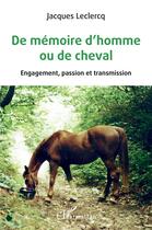 Couverture du livre « De mémoire d'homme ou de cheval ; engagement, passion et transmission » de Jacques Leclercq aux éditions L'harmattan