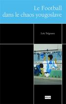 Couverture du livre « Le football et le chaos yougoslave » de Loic Tregoures aux éditions Non Lieu