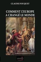 Couverture du livre « Comment l'Europe a changé le monde » de Claude Fouquet aux éditions Apopsix