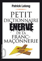 Couverture du livre « Petit dictionnaire énervé de la franc-maçonnerie » de Patrick Lelong aux éditions Les Editions De L'opportun