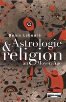 Couverture du livre « Astrologie & religion au Moyen Age » de Denis Laboure aux éditions Domuni