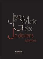 Couverture du livre « Je deviens (séances) » de Jean-Marie Gleize aux éditions Les Presses Du Reel