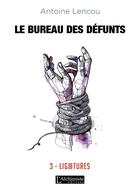 Couverture du livre « Le bureau des défunts Tome 3 ; ligatures » de Antoine Lencou aux éditions L'alchimiste