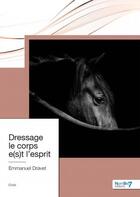 Couverture du livre « Dressage le corps e(s)t l'esprit » de Emmanuel Dravet aux éditions Nombre 7