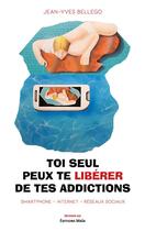 Couverture du livre « Toi seul peux te libérer de tes addictions : smartphone - internet - réseaux sociaux » de Jean-Yves Bellego aux éditions Editions Maia