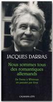 Couverture du livre « Nous sommes tous des romantiques allemands : De Dante à Whitmann en passant par Iéna » de Jacques Darras aux éditions Calmann-levy