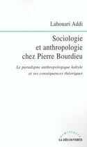 Couverture du livre « Sociologie et anthropologie chez Pierre Bourdieu ; le paradigme anthropologique kabyle et ses conséquences théoriques » de Lahouari Addi aux éditions La Decouverte