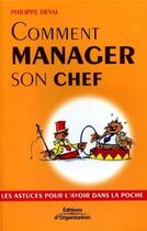 Couverture du livre « Comment manager son chef - les astuces pour l'avoir dans la poche » de Philippe Deval aux éditions Organisation