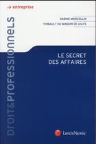 Couverture du livre « Le secret des affaires » de Sabine Marcellin et Thibault Du Manoir De Juaye aux éditions Lexisnexis