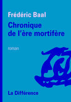 Couverture du livre « Chronique de l'ère mortifère » de Frederic Baal aux éditions La Difference