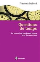 Couverture du livre « Question de temps ; un manuel de gestion du temps avec des exercices (2e édition) » de Francois Delivre aux éditions Intereditions