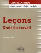 Couverture du livre « Leçons de droit du travail ; cours complet, sujets corrigés » de Frédérique Chopin aux éditions Ellipses