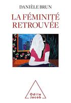 Couverture du livre « La féminité retrouvée » de Daniele Brun aux éditions Odile Jacob