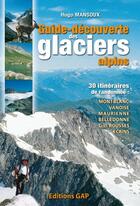 Couverture du livre « Guide-découverte des glaciers alpins ; 30 itiniraires de randonnée ; Mont-Blanc, Vanoise, Haute-Maurienne, Belledonne, Ecrins... » de Hugo Mansoux aux éditions Gap