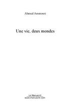 Couverture du livre « Une vie , deux mondes » de Ahmed Ammouri aux éditions Editions Le Manuscrit