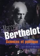 Couverture du livre « Marcelin Berthelot ; sciences et politique (1827-1907) » de Jean Balcou aux éditions Pu De Rennes