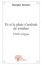 Couverture du livre « Et si la pluie s'arretait de tomber - thriller ecologique » de Georges Janssen aux éditions Edilivre