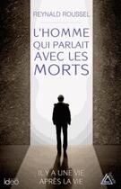 Couverture du livre « L'homme qui parlait avec les morts ; il y a une vie après la vie » de Reynald Roussel aux éditions Ideo