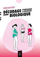 Couverture du livre « Décodage biologique : Gynécologie et grossesse » de Christian Fleche aux éditions Le Souffle D'or