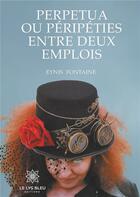 Couverture du livre « Perpetua ou péripéties entre deux emplois » de Eynis Fontaine aux éditions Le Lys Bleu