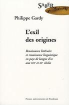 Couverture du livre « L'exil des origines ; renaissance littéraire et renaissance linguistique en pays de langue d'oc aux XIX et XX siècles » de Phillippe Gardy aux éditions Pu De Bordeaux