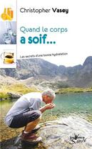 Couverture du livre « Quand le corps a soif ; les secrets d'une bonne hydratation » de Christopher Vasey aux éditions Jouvence