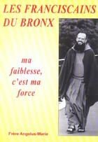 Couverture du livre « Les franciscains du bronx - ma faiblesse, c'est ma force » de Fr. Angelus-Marie aux éditions Livre Ouvert