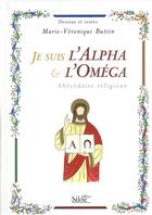Couverture du livre « Je suis l'alpha et l'omega ; abécédaire religieux » de Marie-Veronique Buttin aux éditions Siloe Sype