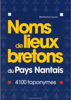 Couverture du livre « Noms de lieux bretons du pays nantais ; 4100 toponymes » de Bertrand Lucon aux éditions Yoran Embanner