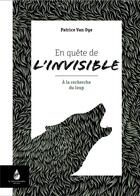 Couverture du livre « En quête de l'invisible : à la recherche du loup » de Patrice Van Oye aux éditions Le Naturographe
