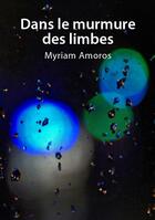 Couverture du livre « Dans le murmure des limbes » de Myriam Amoros aux éditions Myriam Amoros