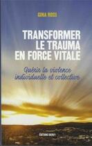 Couverture du livre « Transformer le trauma en force vitale ; guérir la violence individuelle et collective » de Gina Ross aux éditions Dervy