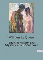 Couverture du livre « The Czar's Spy The Mystery of a Silent Love » de Le Queux William aux éditions Culturea