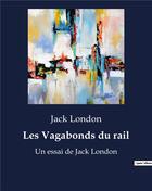 Couverture du livre « Les Vagabonds du rail : Un essai de Jack London » de Jack London aux éditions Culturea